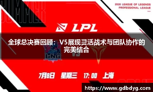 全球总决赛回顾：V5展现灵活战术与团队协作的完美结合